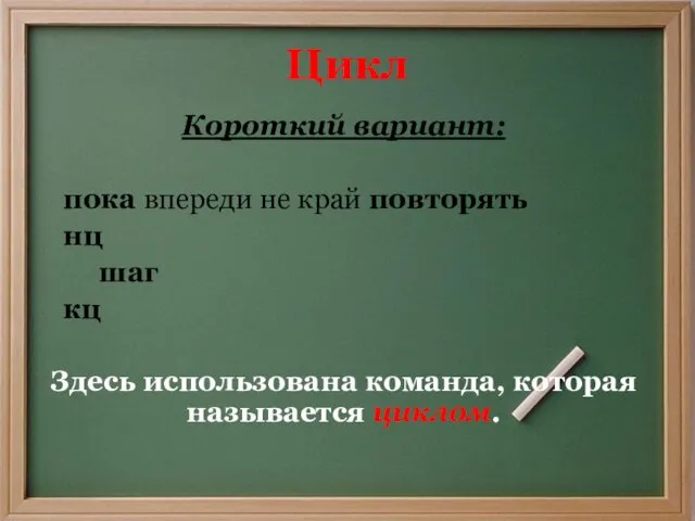 Цикл Короткий вариант: пока впереди не край повторять нц шаг кц