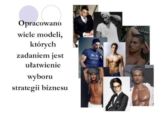 Opracowano wiele modeli, których zadaniem jest ułatwienie wyboru strategii biznesu