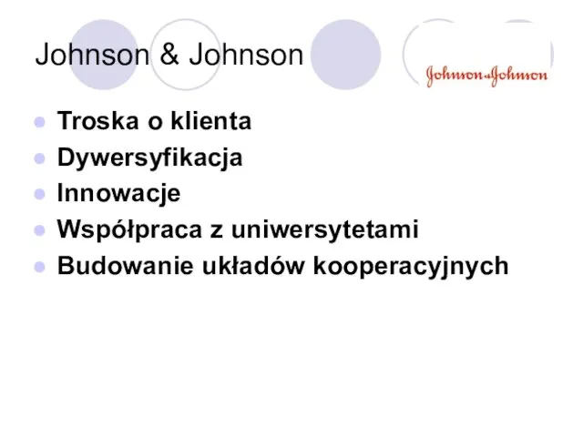 Johnson & Johnson Troska o klienta Dywersyfikacja Innowacje Współpraca z uniwersytetami Budowanie układów kooperacyjnych