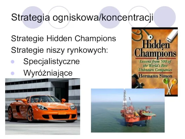 Strategia ogniskowa/koncentracji Strategie Hidden Champions Strategie niszy rynkowych: Specjalistyczne Wyróżniające