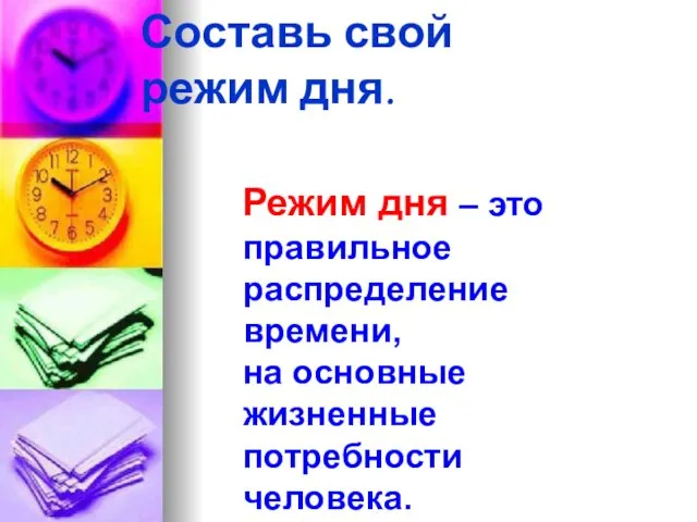 Режим дня – это правильное распределение времени, на основные жизненные потребности человека. Составь свой режим дня.