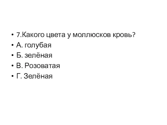 7.Какого цвета у моллюсков кровь? А. голубая Б. зелёная В. Розоватая Г. Зелёная