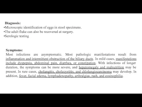 Diagnosis: Microscopic identification of eggs in stool specimens. The adult fluke