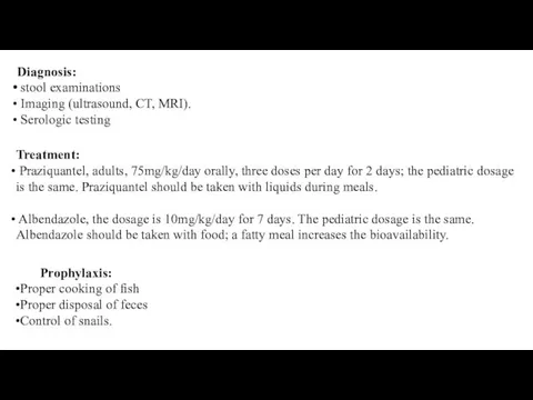 Diagnosis: stool examinations Imaging (ultrasound, CT, MRI). Serologic testing Treatment: Praziquantel,