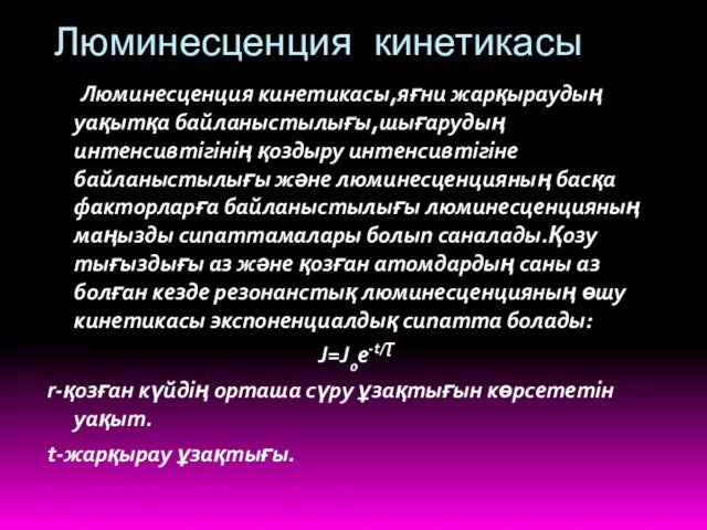 Люминесценция кинетикасы Люминесценция кинетикасы,яғни жарқыраудың уақытқа байланыстылығы,шығарудың интенсивтігінің қоздыру интенсивтігіне байланыстылығы