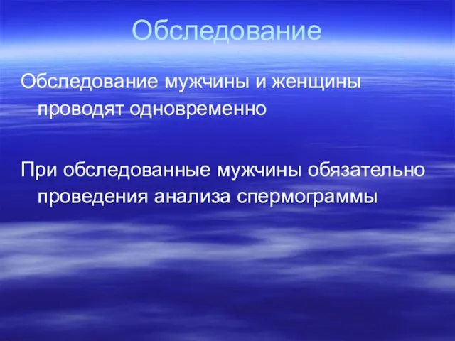 Обследование Обследование мужчины и женщины проводят одновременно При обследованные мужчины обязательно проведения анализа спермограммы