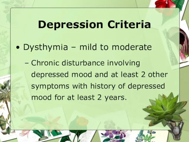 Depression Criteria Dysthymia – mild to moderate Chronic disturbance involving depressed