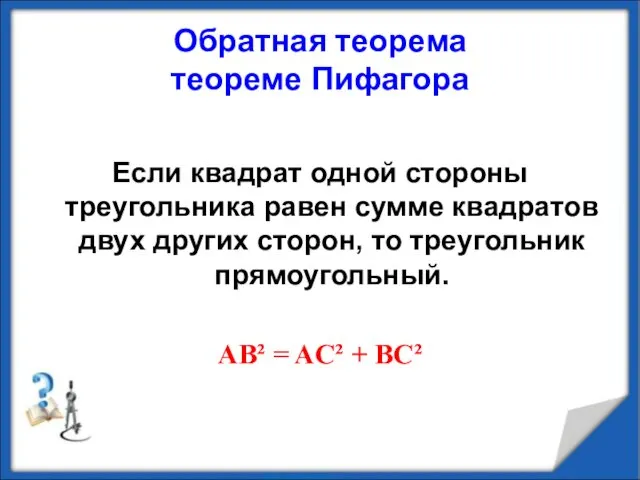 Обратная теорема теореме Пифагора Если квадрат одной стороны треугольника равен сумме