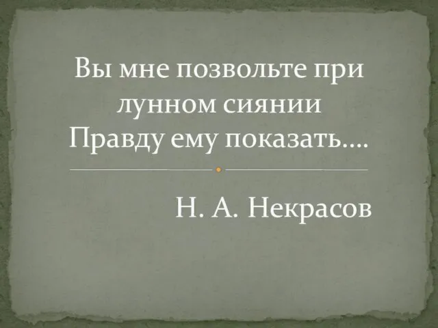 Вы мне позвольте при лунном сиянии Правду ему показать…. Н. А. Некрасов