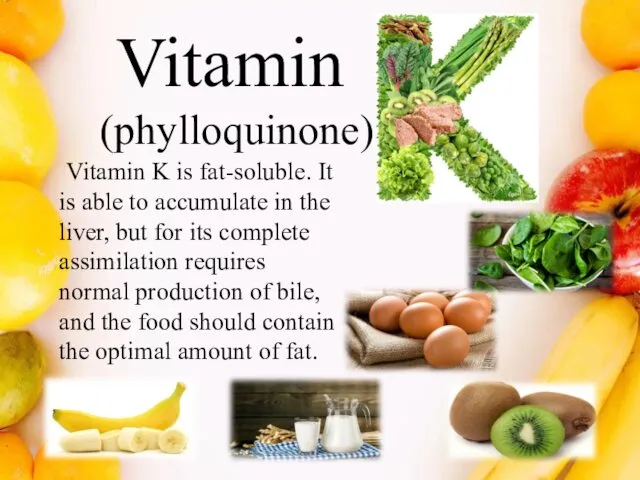 Vitamin K is fat-soluble. It is able to accumulate in the