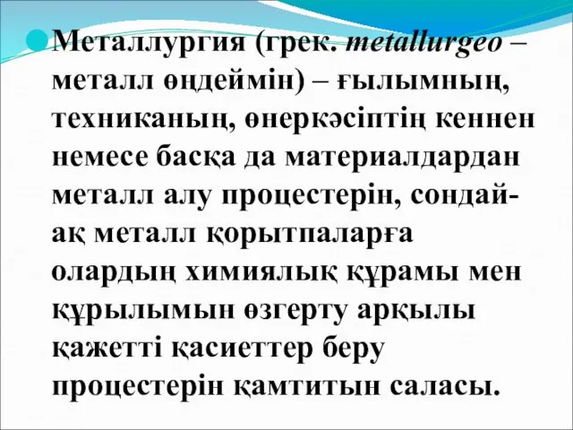 Металлургия (грек. metallurgeo – металл өңдеймін) – ғылымның, техниканың, өнеркәсіптің кеннен