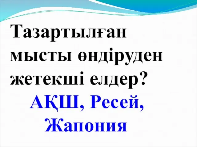 Тазартылған мысты өндіруден жетекші елдер? АҚШ, Ресей, Жапония