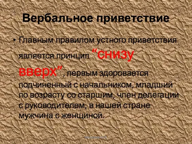 Вербальное приветствие Главным правилом устного приветствия является принцип “снизу вверх”, первым