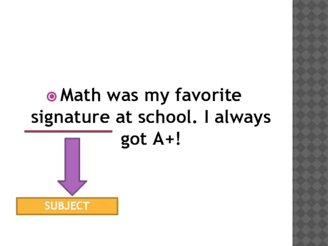 Math was my favorite signature at school. I always got A+! SUBJECT