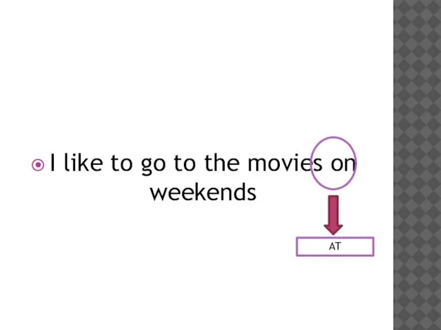 I like to go to the movies on weekends AT
