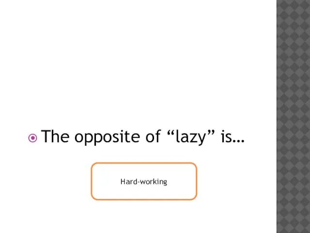 The opposite of “lazy” is… Hard-working