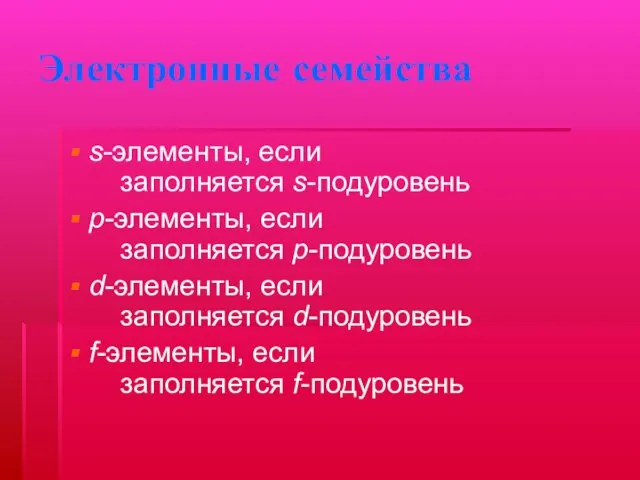 Электронные семейства s-элементы, если заполняется s-подуровень p-элементы, если заполняется p-подуровень d-элементы,