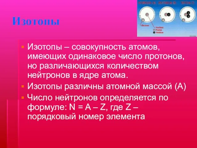 Изотопы Изотопы – совокупность атомов, имеющих одинаковое число протонов, но различающихся