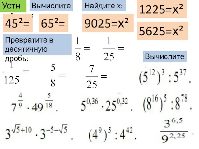 Устно 45²= 65²= 9025=х² 5625=х² 1225=х² Вычислите: Вычислите: Найдите х: Превратите в десятичную дробь: