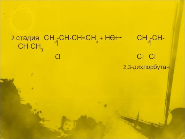 2 стадия СН3-СН-СН=СН2 + НСI СН3-СН-СН-СН3 Cl СI СI 2,3-дихлорбутан