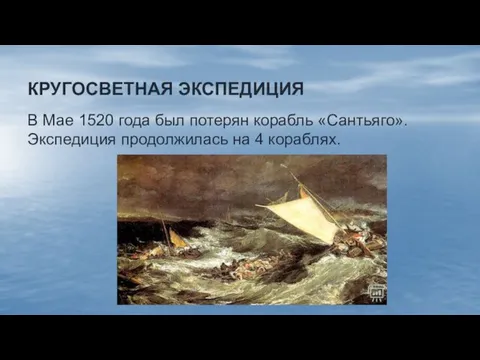 КРУГОСВЕТНАЯ ЭКСПЕДИЦИЯ В Мае 1520 года был потерян корабль «Сантьяго». Экспедиция продолжилась на 4 кораблях.