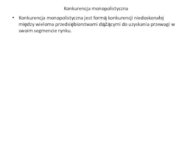 Konkurencja monopolistyczna Konkurencja monopolistyczna jest formą konkurencji niedoskonałej między wieloma przedsiębiorstwami