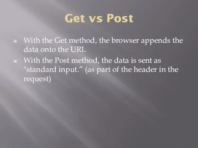 Get vs Post With the Get method, the browser appends the