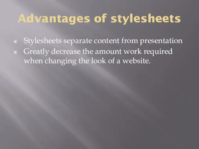 Advantages of stylesheets Stylesheets separate content from presentation Greatly decrease the