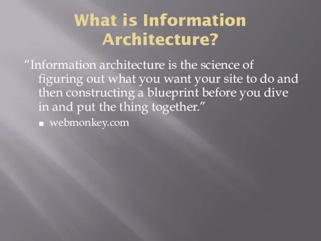 What is Information Architecture? “Information architecture is the science of figuring