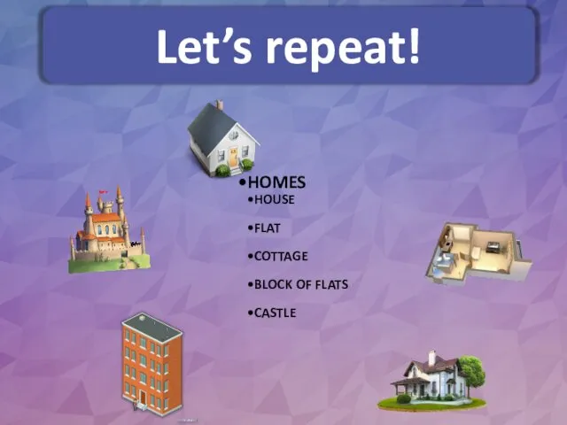 Let’s repeat! HOMES HOUSE FLAT COTTAGE BLOCK OF FLATS CASTLE