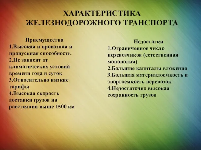 ХАРАКТЕРИСТИКА ЖЕЛЕЗНОДОРОЖНОГО ТРАНСПОРТА Приемущества 1.Высокая и провозная и пропускная способность 2.Не