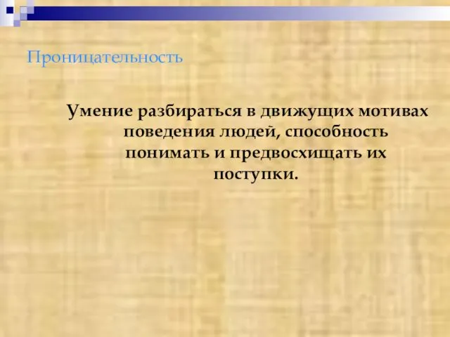 Проницательность Умение разбираться в движущих мотивах поведения людей, способность понимать и предвосхищать их поступки.