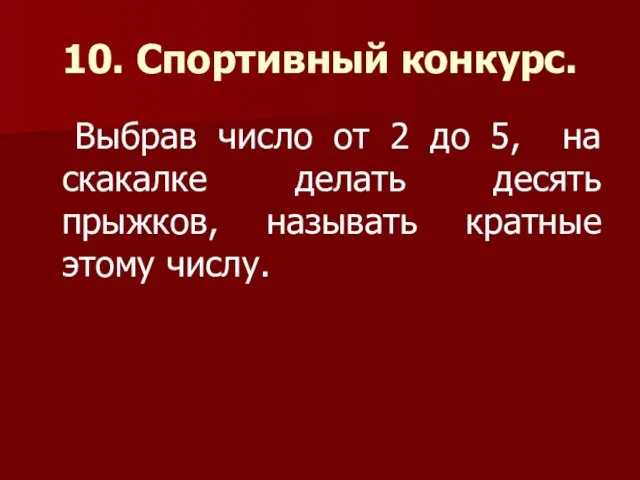 10. Спортивный конкурс. Выбрав число от 2 до 5, на скакалке