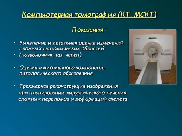 Компьютерная томография (КТ, МСКТ) Показания : Выявление и детальная оценка изменений
