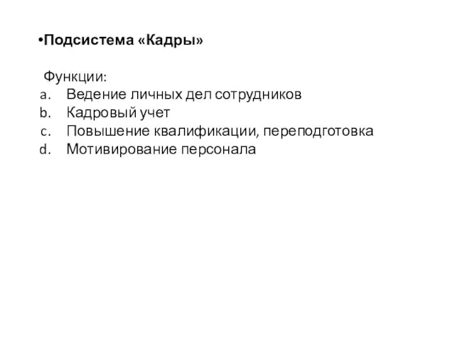 Подсистема «Кадры» Функции: Ведение личных дел сотрудников Кадровый учет Повышение квалификации, переподготовка Мотивирование персонала