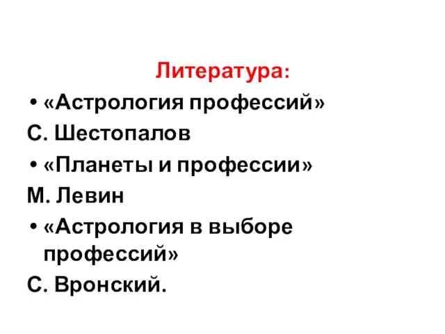 Литература: «Астрология профессий» С. Шестопалов «Планеты и профессии» М. Левин «Астрология в выборе профессий» С. Вронский.