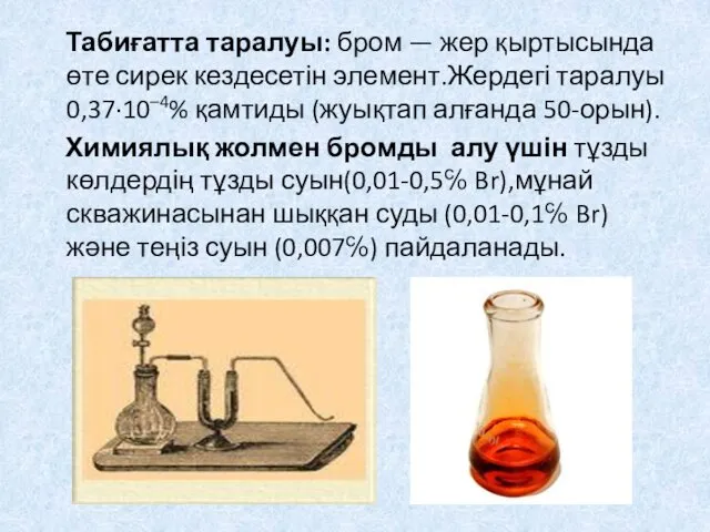 Табиғатта таралуы: бром — жер қыртысында өте сирек кездесетін элемент.Жердегі таралуы