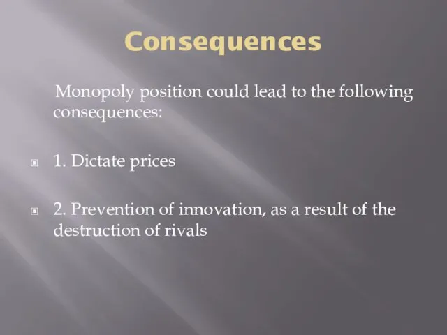 Consequences Monopoly position could lead to the following consequences: 1. Dictate