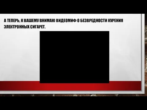 А ТЕПЕРЬ, К ВАШЕМУ ВНИМАЮ ВИДЕОМИФ О БЕЗВРЕДНОСТИ КУРЕНИЯ ЭЛЕКТРОННЫХ СИГАРЕТ.