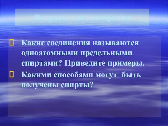 Вопросы для повторения Какие соединения называются одноатомными предельными спиртами? Приведите примеры.