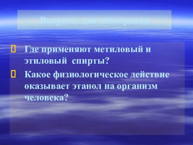 Вопросы для повторения Где применяют метиловый и этиловый спирты? Какое физиологическое