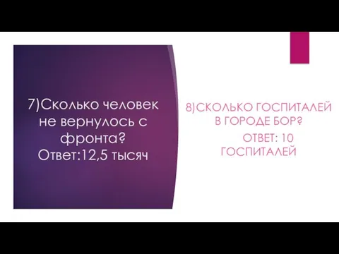 7)Сколько человек не вернулось с фронта? Ответ:12,5 тысяч 8)СКОЛЬКО ГОСПИТАЛЕЙ В ГОРОДЕ БОР? ОТВЕТ: 10 ГОСПИТАЛЕЙ