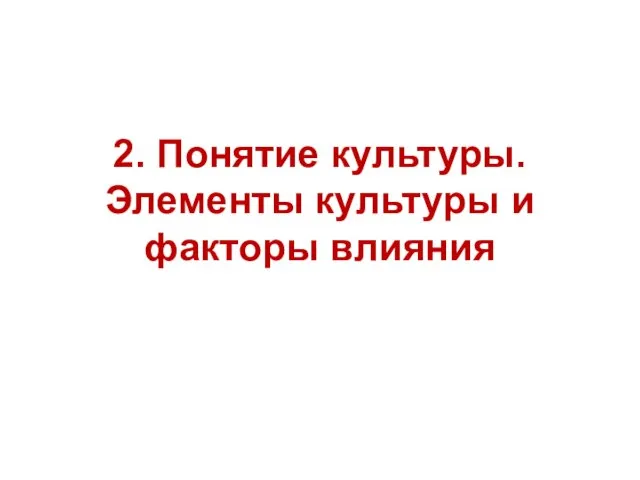 2. Понятие культуры. Элементы культуры и факторы влияния