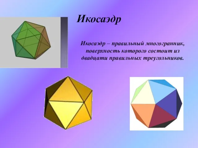 Икосаэдр Икосаэдр – правильный многогранник, поверхность которого состоит из двадцати правильных треугольников.