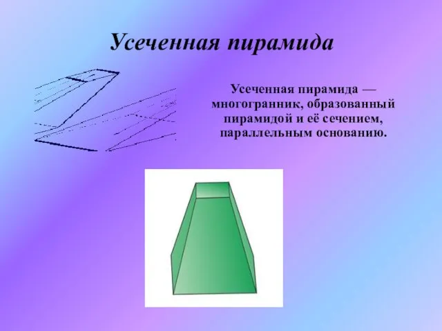Усеченная пирамида Усеченная пирамида — многогранник, образованный пирамидой и её сечением, параллельным основанию.