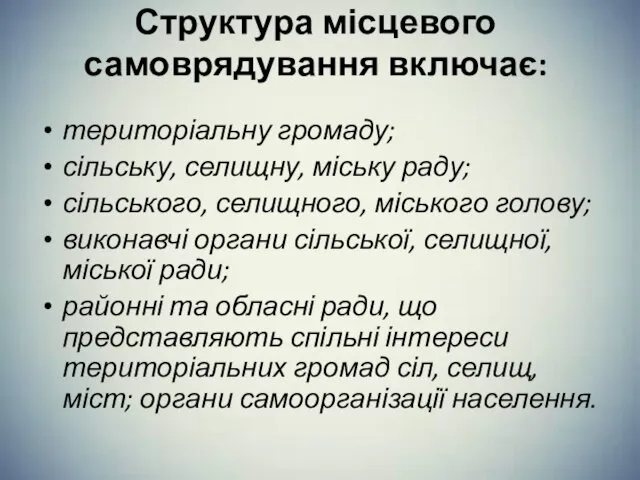 Структура місцевого самоврядування включає: територіальну громаду; сільську, селищну, міську раду; сільського,