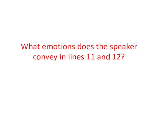 What emotions does the speaker convey in lines 11 and 12?