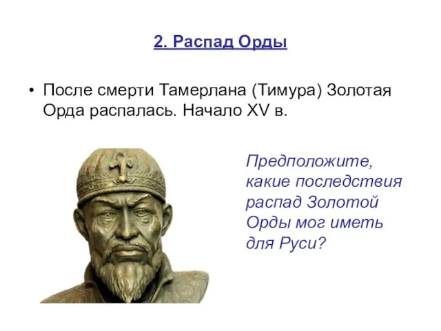 2. Распад Орды После смерти Тамерлана (Тимура) Золотая Орда распалась. Начало