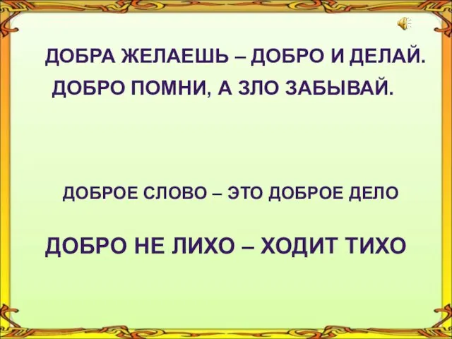 ДОБРА ЖЕЛАЕШЬ – ДОБРО И ДЕЛАЙ. Добрая слава лежит, а худая