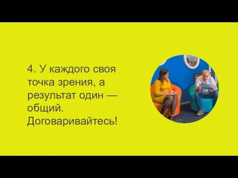 4. У каждого своя точка зрения, а результат один — общий. Договаривайтесь!